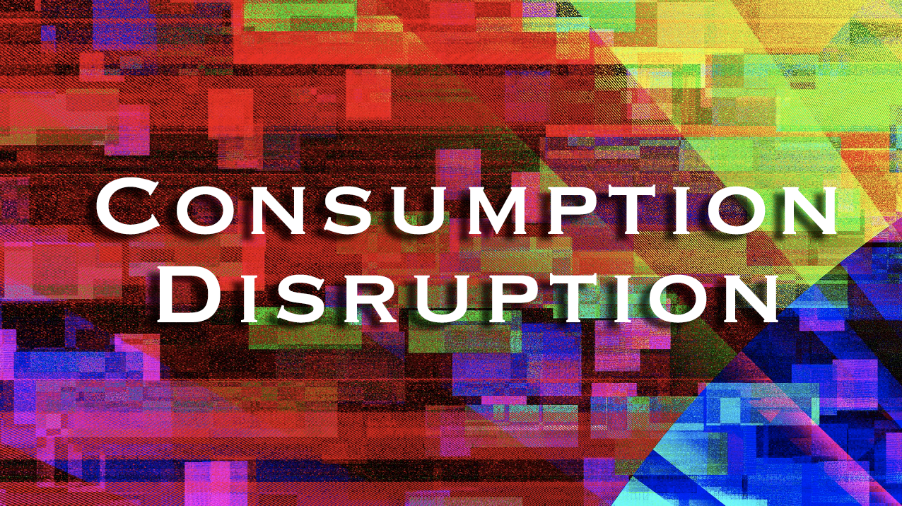 Consumption Disruption